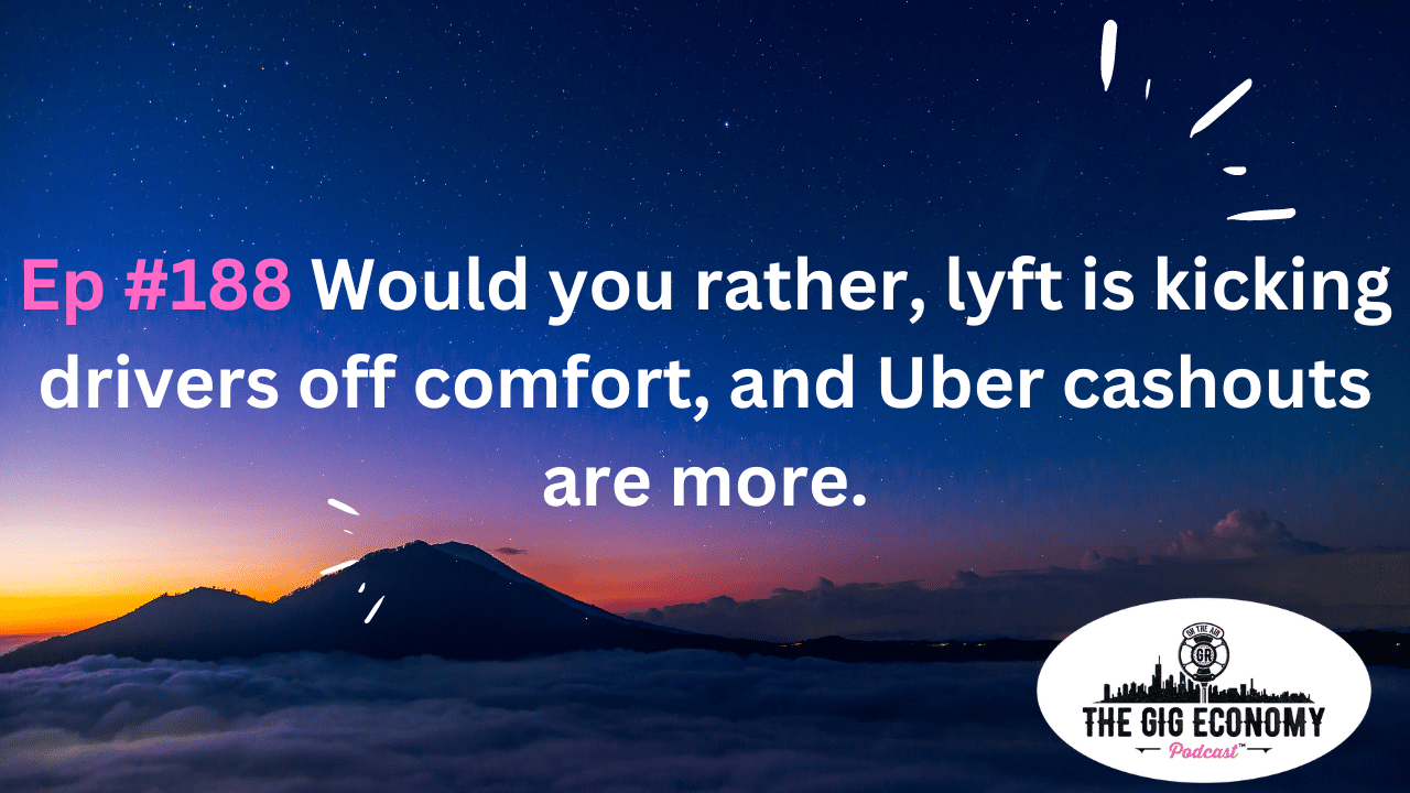 Ep #188 Would you rather, lyft is kicking drivers off comfort, and Uber cashouts are more.